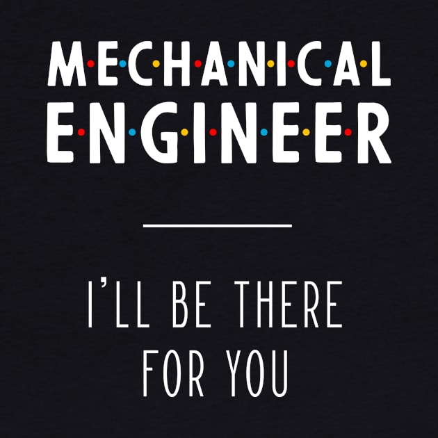 Mechanical Engineer I'll Be There For You - Gift Funny Jobs by Diogo Calheiros